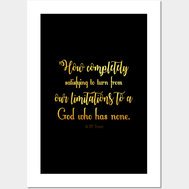 How completely satisfying to turn from our limitations to a God who has none. -A.W. Tozer Wall Art by Dhynzz